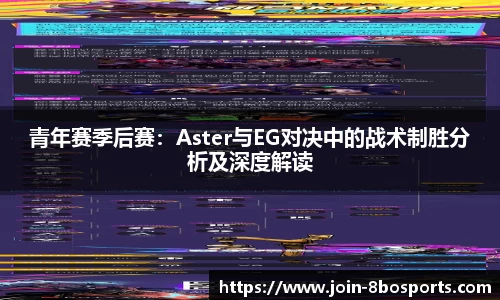 青年赛季后赛：Aster与EG对决中的战术制胜分析及深度解读