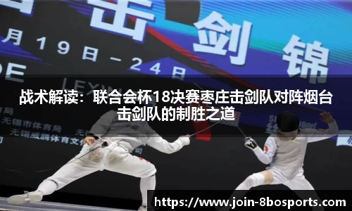 战术解读：联合会杯18决赛枣庄击剑队对阵烟台击剑队的制胜之道