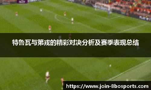 特鲁瓦与第戎的精彩对决分析及赛季表现总结